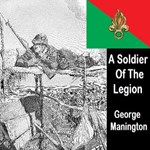 Soldier Of The Legion; <br>An Englishman's Adventures Under The French Flag in Algeria And Tonquin