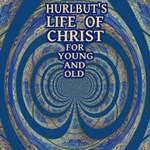 Hurlbut's Life of Christ For Young and Old