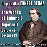 Ingersoll on ERNEST RENAN from the Works of Robert G. Ingersoll, Volume 11, Lecture 12