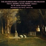 Golden Bough. A Study in Magic and Religion. Part IV. Adonis Attis Osiris. Volume I
