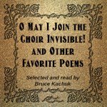 O May I Join the Choir Invisible! and Other Favorite Poems