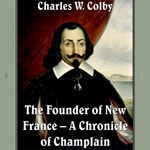 Chronicles of Canada Volume 03 - Founder of New France : A Chronicle of Champlain, The