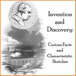 Invention And Discovery: Curious Facts And Characteristic Sketches